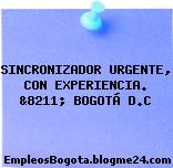 SINCRONIZADOR URGENTE, CON EXPERIENCIA. &8211; BOGOTÁ D.C