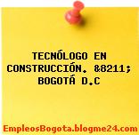 TECNÓLOGO EN CONSTRUCCIÓN. &8211; BOGOTÁ D.C