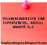 TELEMERCADERISTA CON EXPERIENCIA. &8211; BOGOTÁ D.C