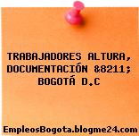 TRABAJADORES ALTURA, DOCUMENTACIÓN &8211; BOGOTÁ D.C
