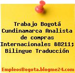 Trabajo Bogotá Cundinamarca Analista de compras Internacionales &8211; Bilingue Traducción