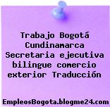 Trabajo Bogotá Cundinamarca Secretaria ejecutiva bilingue comercio exterior Traducción