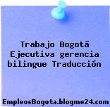 Trabajo Bogotá Ejecutiva gerencia bilingue Traducción
