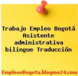 Trabajo Empleo Bogotá Asistente administrativa bilingue Traducción