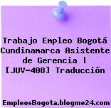 Trabajo Empleo Bogotá Cundinamarca Asistente de Gerencia | [JUV-408] Traducción