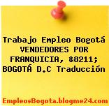 Trabajo Empleo Bogotá VENDEDORES POR FRANQUICIA, &8211; BOGOTÁ D.C Traducción