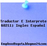 Traductor E Interprete &8211; Ingles Español