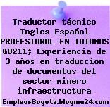 Traductor técnico Ingles Español PROFESIONAL EN IDIOMAS &8211; Experiencia de 3 años en traduccion de documentos del sector minero infraestructura