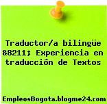 Traductor/a bilingüe &8211; Experiencia en traducción de Textos