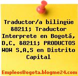 Traductor/a bilingüe &8211; Traductor Interprete en Bogotá, D.C. &8211; PRODUCTOS WOW S.A.S en Distrito Capital