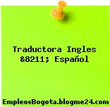 Traductora Ingles &8211; Español