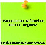 Traductores Bilingües &8211; Urgente