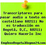 Transcriptores para pasar audio a texto en castellano &8211; No es traducción en Bogotá, D.C. &8211; Quiero Hacerlo Inc