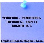 VENDEDOR, VENDEDORA, INFORMES, &8211; BOGOTÁ D.C