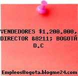 VENDEDORES, $1.200.000, DIRECTOR &8211; BOGOTÁ D.C
