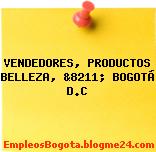 VENDEDORES, PRODUCTOS BELLEZA, &8211; BOGOTÁ D.C
