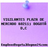 VIGILANTES PLAZA DE MERCADO &8211; BOGOTÁ D.C
