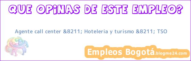 Agente call center &8211; Hoteleria y turismo &8211; TSO