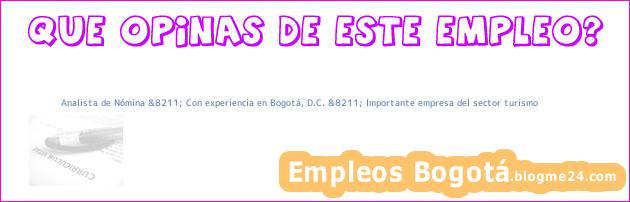 Analista de Nómina &8211; Con experiencia en Bogotá, D.C. &8211; Importante empresa del sector turismo