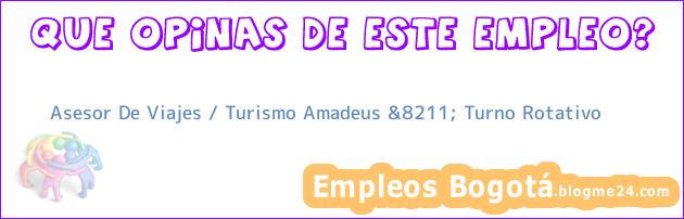 Asesor De Viajes / Turismo Amadeus &8211; Turno Rotativo