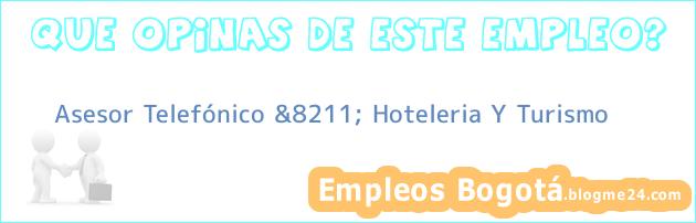 Asesor Telefónico &8211; Hoteleria Y Turismo