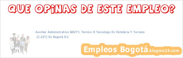 Auxiliar Administrativo &8211; Tecnico O Tecnologo En Hoteleria Y Turismo | [C.221] En Bogotá D.C