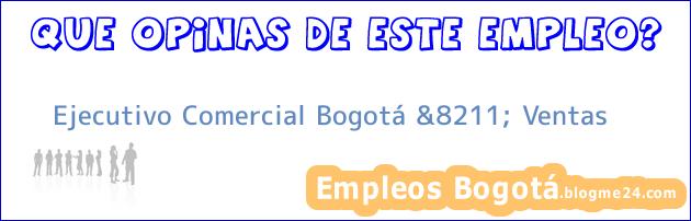 Ejecutivo Comercial Bogotá &8211; Ventas