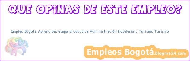 Empleo Bogotá Aprendices etapa productiva Administración Hoteleria y Turismo Turismo