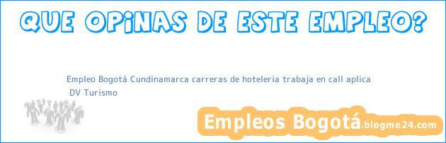 Empleo Bogotá Cundinamarca carreras de hoteleria trabaja en call aplica | DV Turismo