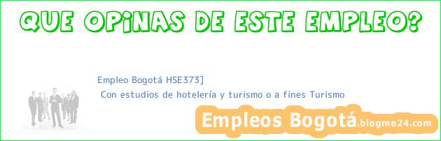 Empleo Bogotá HSE373] | Con estudios de hotelería y turismo o a fines Turismo