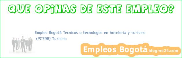 Empleo Bogotá Tecnicos o tecnologos en hoteleria y turismo | (PC798) Turismo