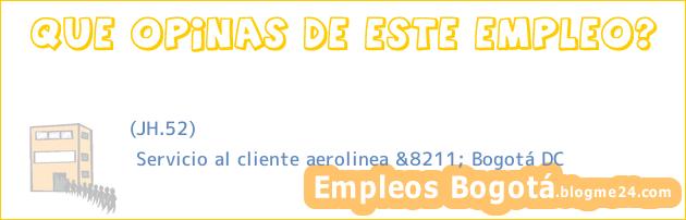 (JH.52) | Servicio al cliente aerolinea &8211; Bogotá DC