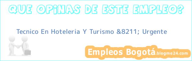 Tecnico En Hoteleria Y Turismo &8211; Urgente