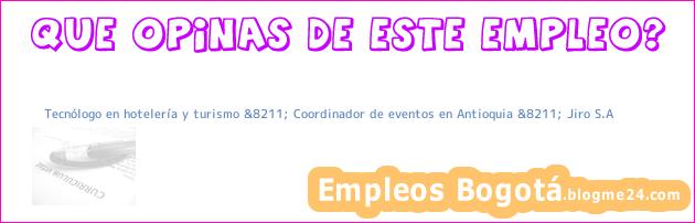 Tecnólogo en hotelería y turismo &8211; Coordinador de eventos en Antioquia &8211; Jiro S.A