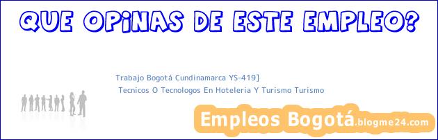 Trabajo Bogotá Cundinamarca YS-419] | Tecnicos O Tecnologos En Hoteleria Y Turismo Turismo