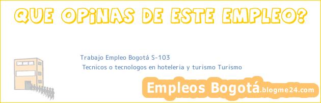 Trabajo Empleo Bogotá S-103 | Tecnicos o tecnologos en hoteleria y turismo Turismo