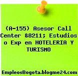 (A-155) Asesor Call Center &8211; Estudios o Exp en HOTELERIA Y TURISMO