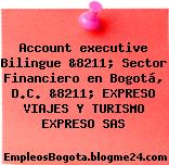 Account executive Bilingue &8211; Sector Financiero en Bogotá, D.C. &8211; EXPRESO VIAJES Y TURISMO EXPRESO SAS