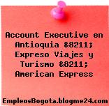 Account Executive en Antioquia &8211; Expreso Viajes y Turismo &8211; American Express
