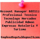 Account Manager &8211; Profesional Tecnico Tecnologo Mercadeo Publicidad Admon Empresas Hoteleria Y Turismo