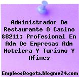 Administrador De Restaurante O Casino &8211; Profesional En Adm De Empresas Adm Hotelera Y Turismo Y Afines