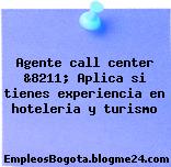Agente call center &8211; Aplica si tienes experiencia en hoteleria y turismo