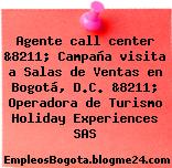 Agente call center &8211; Campaña visita a Salas de Ventas en Bogotá, D.C. &8211; Operadora de Turismo Holiday Experiences SAS