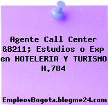 Agente Call Center &8211; Estudios o Exp en HOTELERIA Y TURISMO H.784