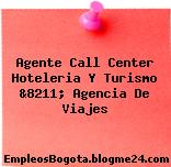 Agente Call Center Hoteleria Y Turismo &8211; Agencia De Viajes