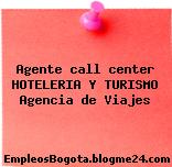 Agente call center HOTELERIA Y TURISMO Agencia de Viajes