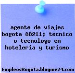 agente de viajes bogota &8211; tecnico o tecnologo en hoteleria y turismo
