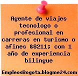 Agente de viajes tecnologo o profesional en carreras en turismo o afines &8211; con 1 año de experiencia bilingue
