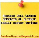 Agentes CALL CENTER SERVICIO AL CLIENTE &8211; sector turismo