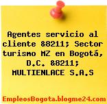 Agentes servicio al cliente &8211; Sector turismo MZ en Bogotá, D.C. &8211; MULTIENLACE S.A.S